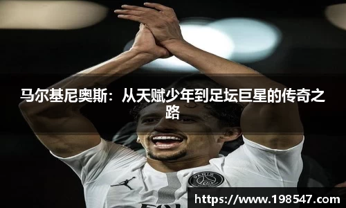 马尔基尼奥斯：从天赋少年到足坛巨星的传奇之路