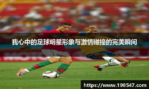 我心中的足球明星形象与激情碰撞的完美瞬间